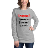 Strong Because I Ran Out Of Weak/Red Unisex Long Sleeve Tee