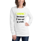 Strong Because I Ran Out Of Weak/Yellow Unisex Long Sleeve Tee