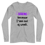 Strong Because I Ran Out Of Weak/Purple Unisex Long Sleeve Tee