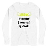 Strong Because I Ran Out Of Weak/Yellow Unisex Long Sleeve Tee