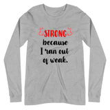 Strong Because I Ran Out Of Weak/Red Unisex Long Sleeve Tee