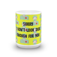 Sorry I Don't Look Sick Enough For You Mug
