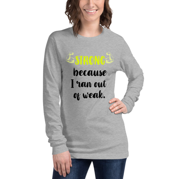 Strong Because I Ran Out Of Weak/Yellow Unisex Long Sleeve Tee